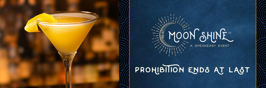 Prohibition ends at last. Join us next year for Moon Shine: A Speakeasy Event.