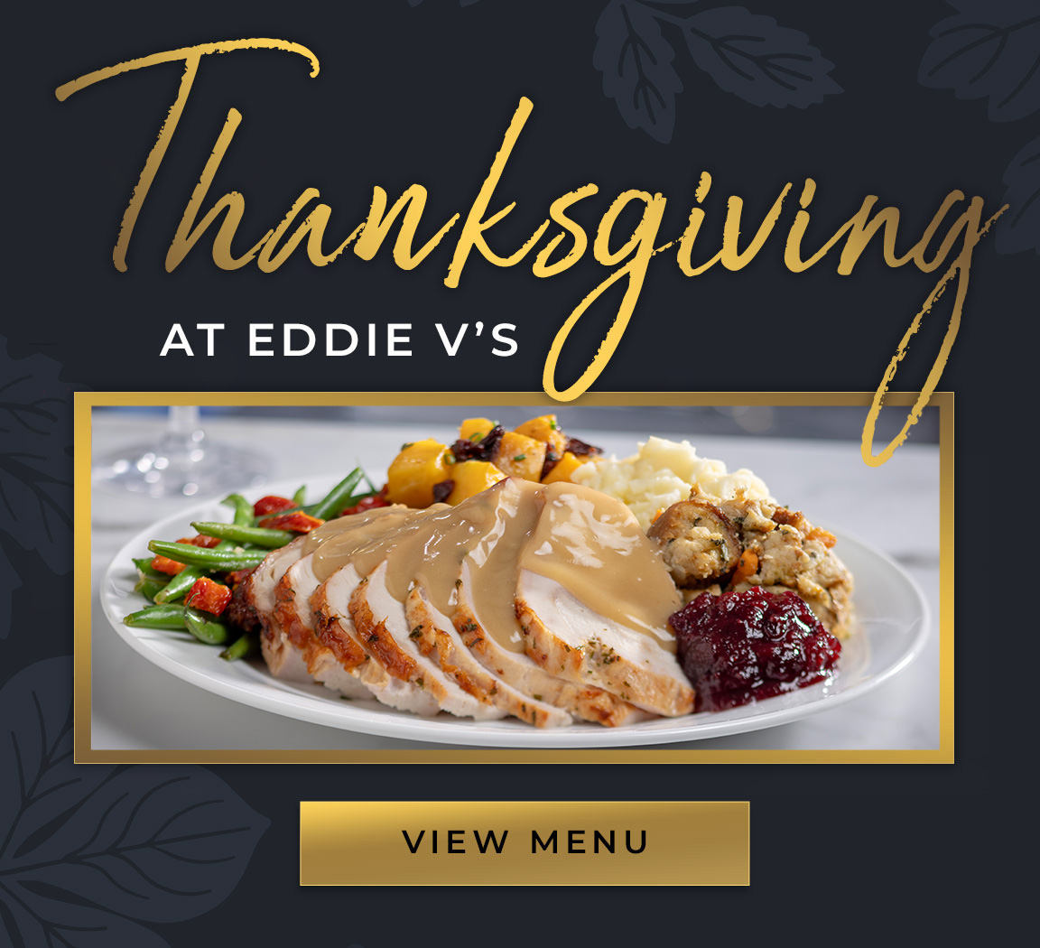 Join us for an exquisite turkey dinner with all the traditional trimmings for Thanksgiving at Eddie V's